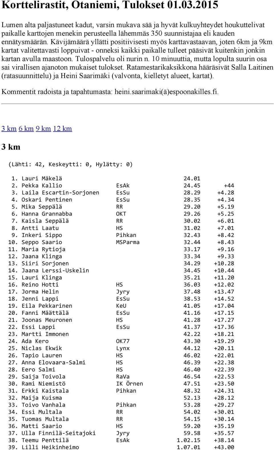 Kävijämäärä yllätti positiivisesti myös karttavastaavan, joten 6km ja 9km kartat valitettavasti loppuivat onneksi kaikki paikalle tulleet pääsivät kuitenkin jonkin kartan avulla maastoon.
