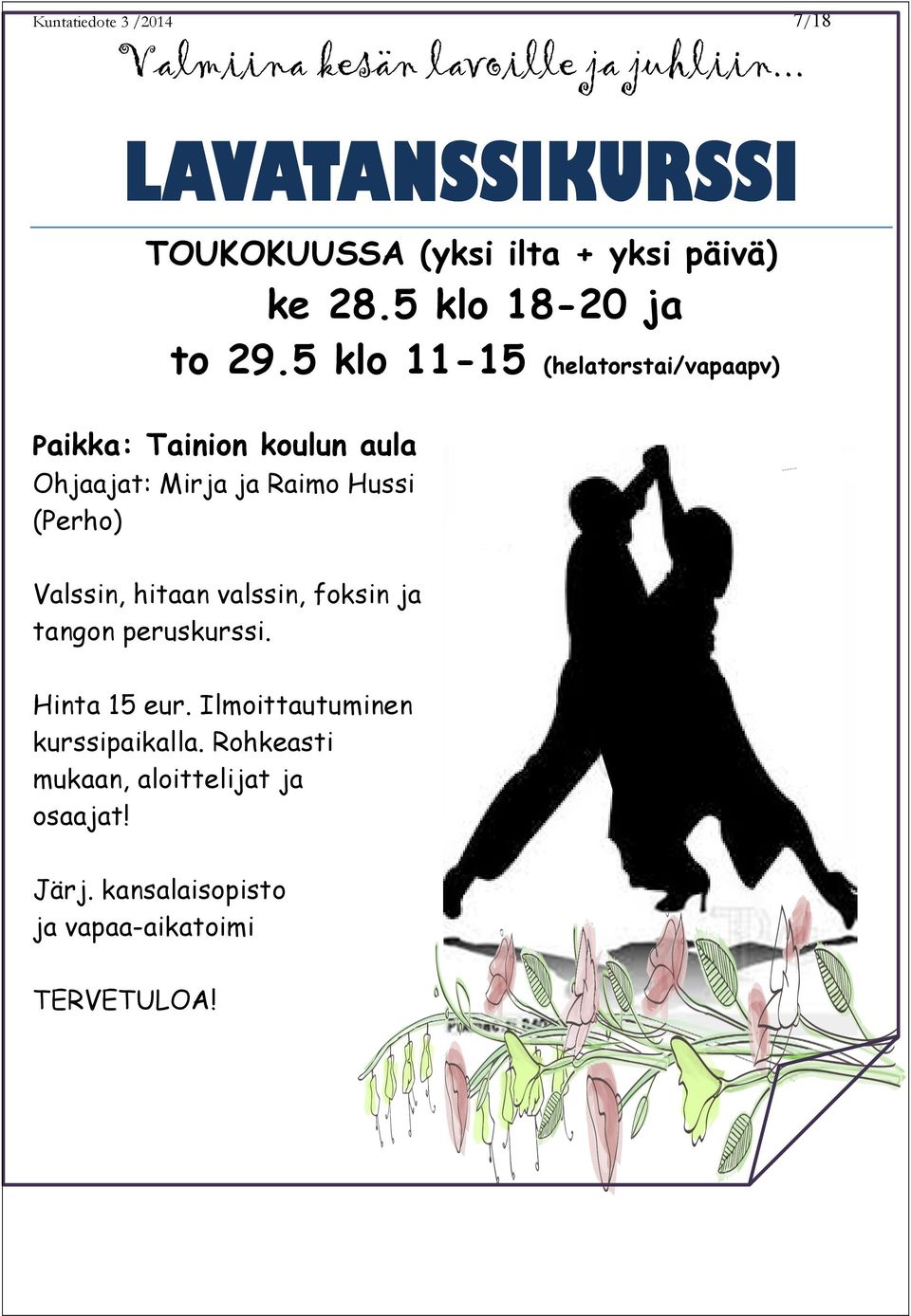 5 klo 11-15 (helatorstai/vapaapv) Paikka: Tainion koulun aula Ohjaajat: Mirja ja Raimo Hussi (Perho) Valssin,