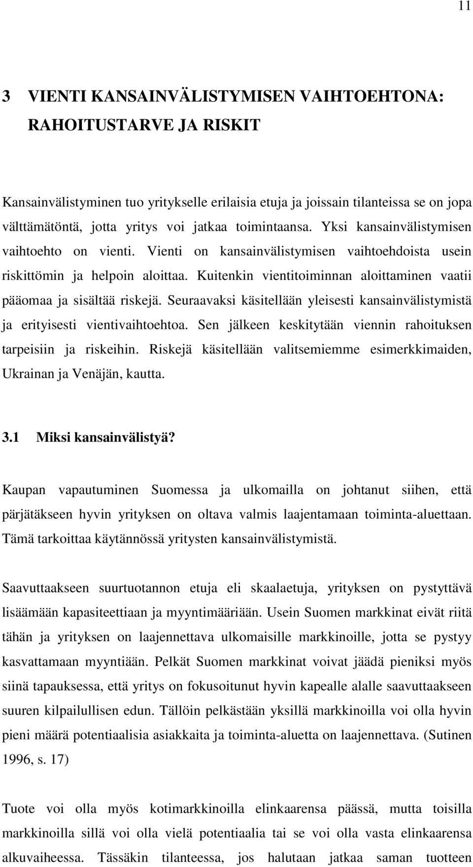 Kuitenkin vientitoiminnan aloittaminen vaatii pääomaa ja sisältää riskejä. Seuraavaksi käsitellään yleisesti kansainvälistymistä ja erityisesti vientivaihtoehtoa.