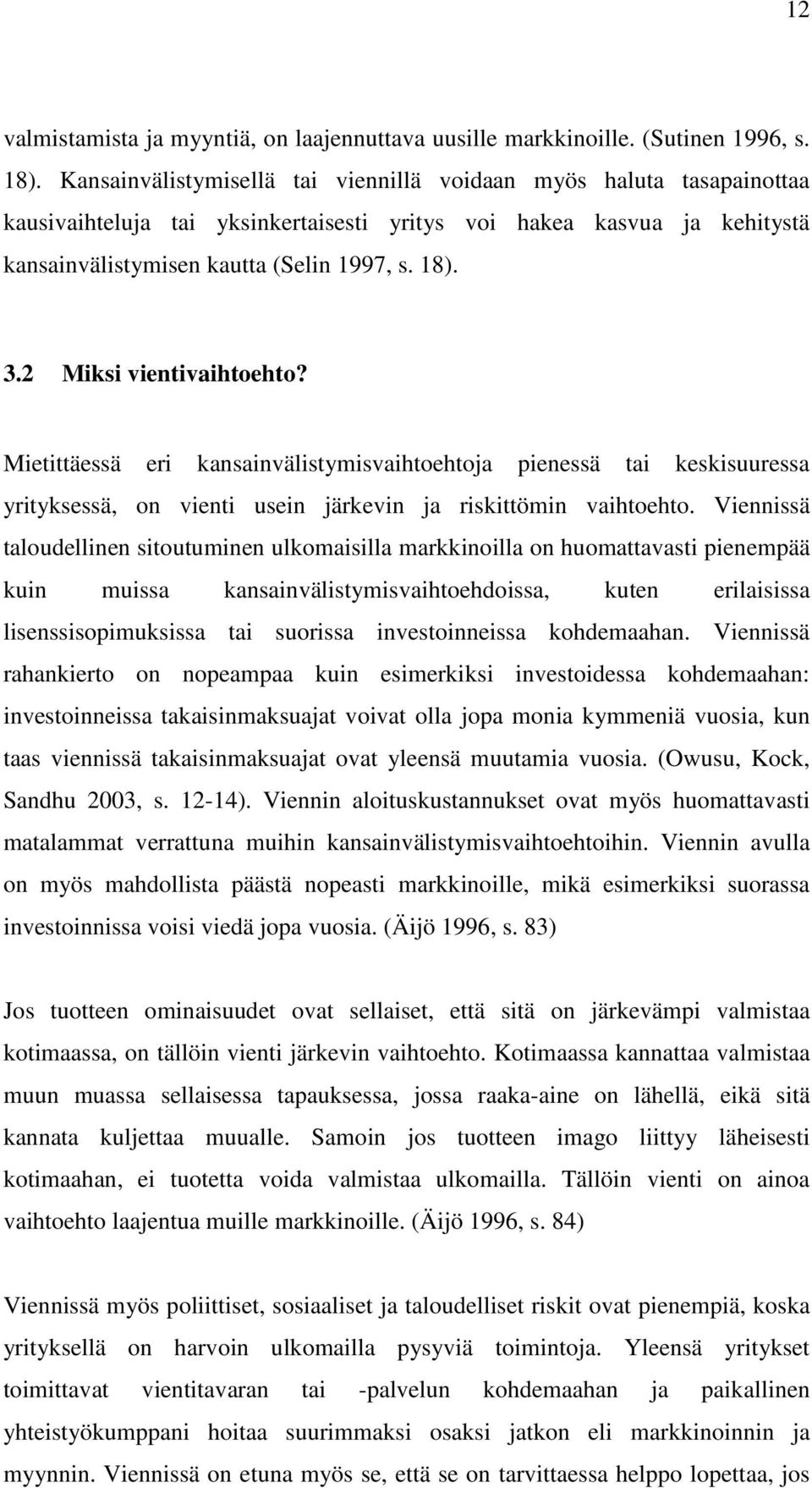 2 Miksi vientivaihtoehto? Mietittäessä eri kansainvälistymisvaihtoehtoja pienessä tai keskisuuressa yrityksessä, on vienti usein järkevin ja riskittömin vaihtoehto.