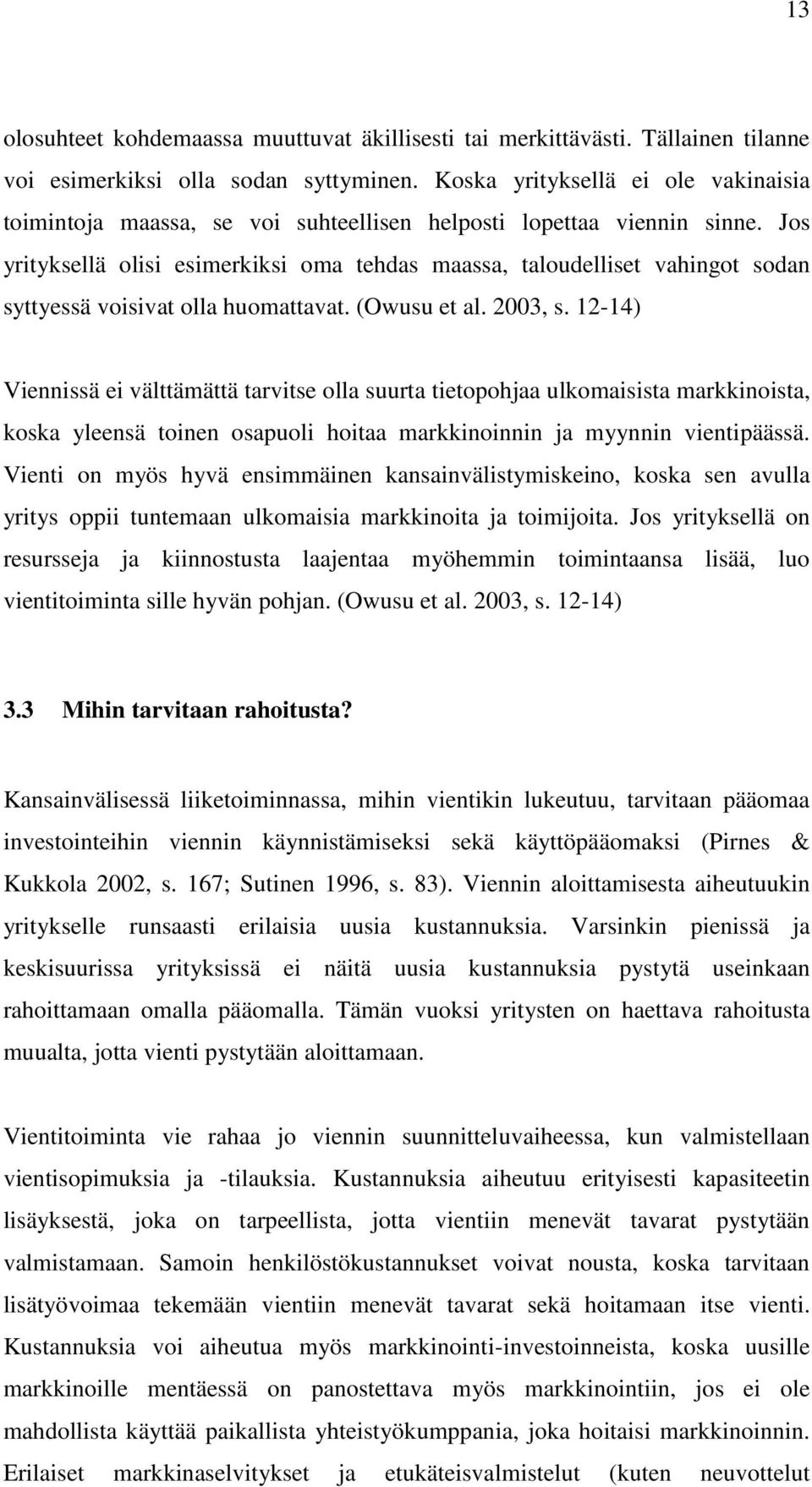 Jos yrityksellä olisi esimerkiksi oma tehdas maassa, taloudelliset vahingot sodan syttyessä voisivat olla huomattavat. (Owusu et al. 2003, s.