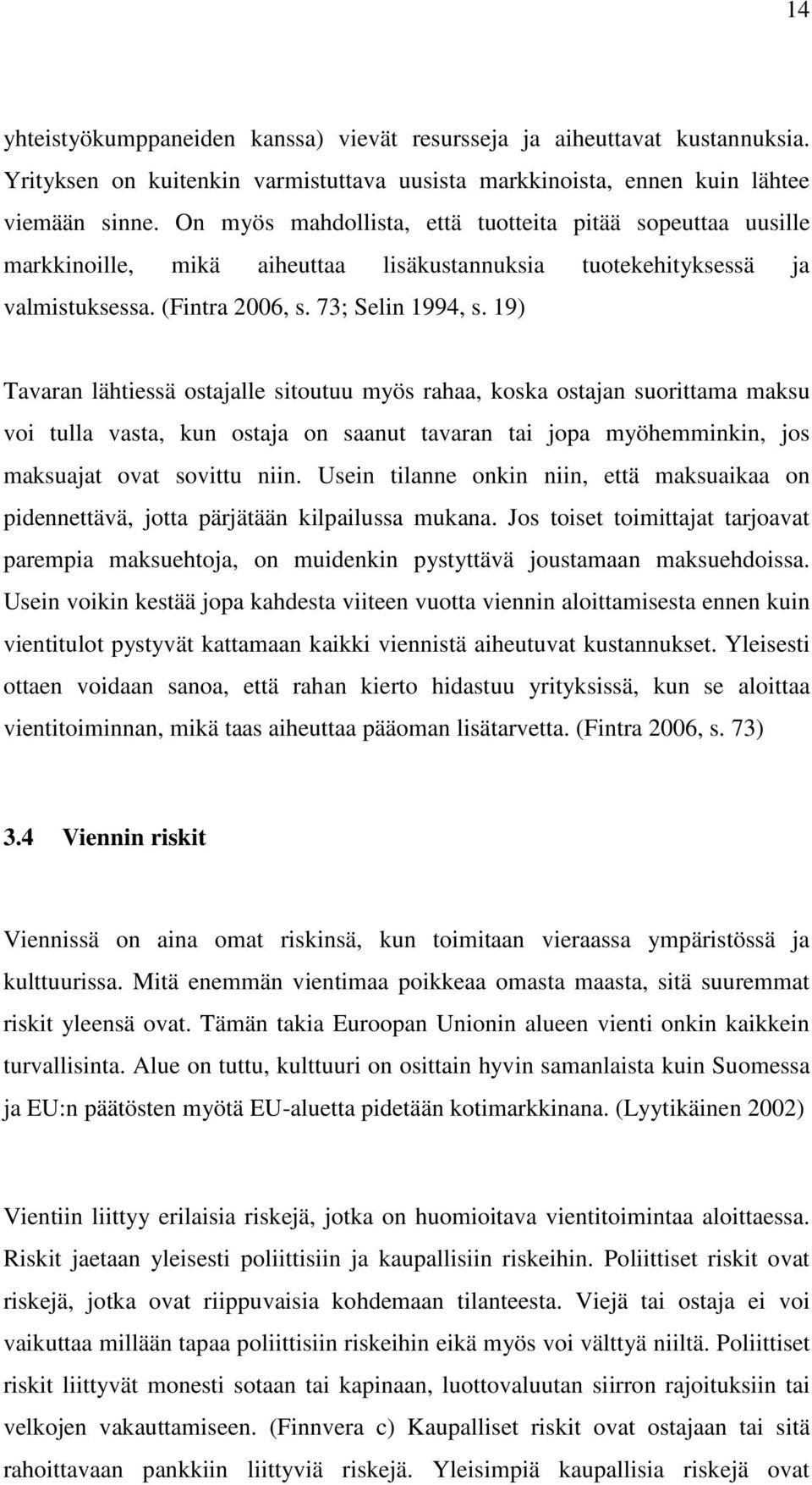 19) Tavaran lähtiessä ostajalle sitoutuu myös rahaa, koska ostajan suorittama maksu voi tulla vasta, kun ostaja on saanut tavaran tai jopa myöhemminkin, jos maksuajat ovat sovittu niin.