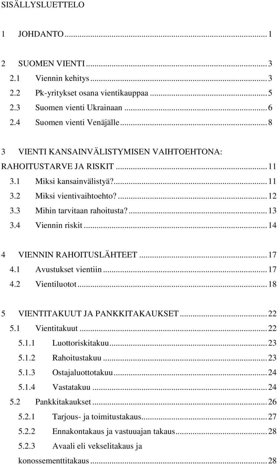 4 Viennin riskit... 14 4 VIENNIN RAHOITUSLÄHTEET... 17 4.1 Avustukset vientiin... 17 4.2 Vientiluotot... 18 5 VIENTITAKUUT JA PANKKITAKAUKSET... 22 5.1 Vientitakuut... 22 5.1.1 Luottoriskitakuu... 23 5.