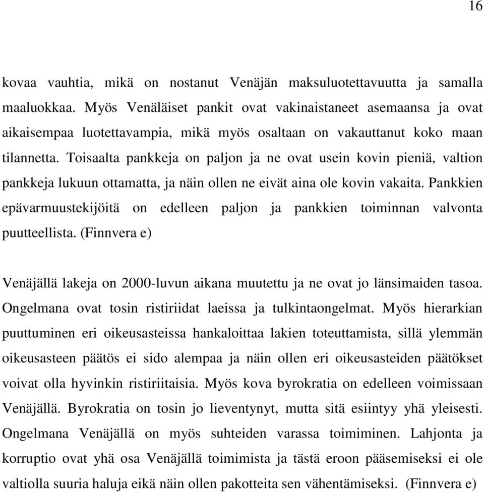 Toisaalta pankkeja on paljon ja ne ovat usein kovin pieniä, valtion pankkeja lukuun ottamatta, ja näin ollen ne eivät aina ole kovin vakaita.