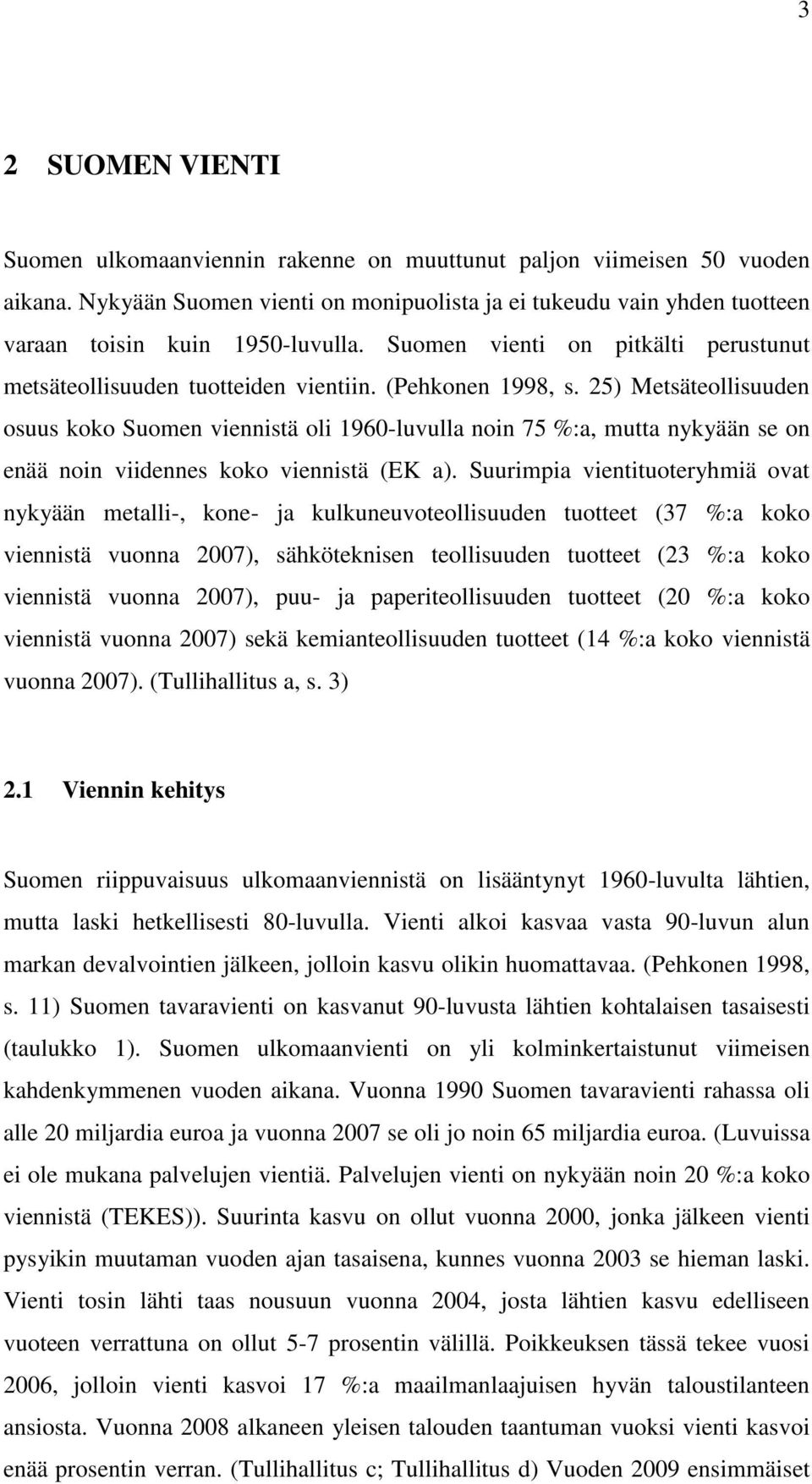 25) Metsäteollisuuden osuus koko Suomen viennistä oli 1960-luvulla noin 75 %:a, mutta nykyään se on enää noin viidennes koko viennistä (EK a).