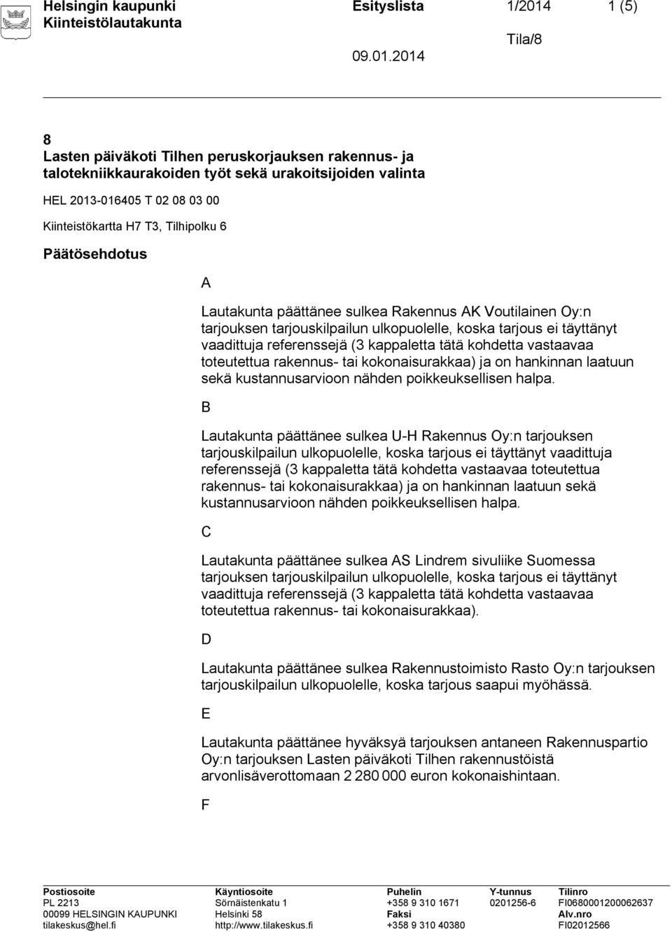 referenssejä (3 kappaletta tätä kohdetta vastaavaa toteutettua rakennus- tai kokonaisurakkaa) ja on hankinnan laatuun sekä kustannusarvioon nähden poikkeuksellisen halpa.