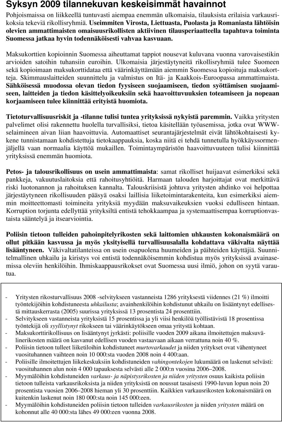 vahvaa kasvuaan. Maksukorttien kopioinnin Suomessa aiheuttamat tappiot nousevat kuluvana vuonna varovaisestikin arvioiden satoihin tuhansiin euroihin.
