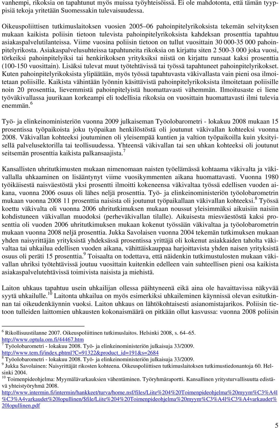 asiakaspalvelutilanteissa. Viime vuosina poliisin tietoon on tullut vuosittain 30 000-35 000 pahoinpitelyrikosta.