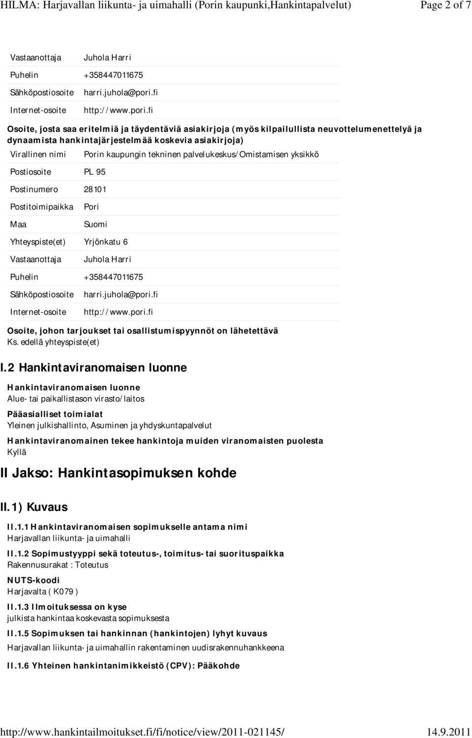 fi Osoite, josta saa eritelmiä ja täydentäviä asiakirjoja (myös kilpailullista neuvottelumenettelyä ja dynaamista hankintajärjestelmää koskevia asiakirjoja) Postiosoite PL 95 Postinumero 28101 n