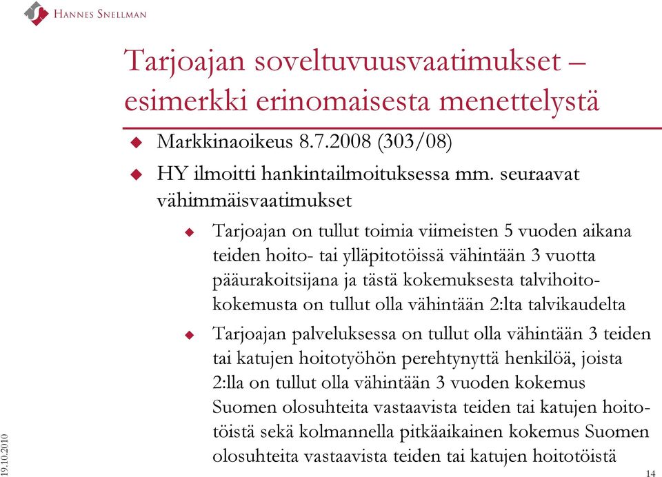 talvihoitokokemusta on tullut olla vähintään 2:lta talvikaudelta Tarjoajan palveluksessa on tullut olla vähintään 3 teiden tai katujen hoitotyöhön perehtynyttä henkilöä, joista