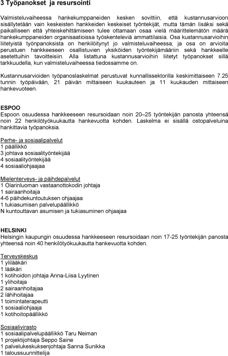 Osa kustannusarvioihin liitetyistä työnpanoksista on henkilöitynyt jo valmisteluvaiheessa, ja osa on arvioita perustuen hankkeeseen osallistuvien yksiköiden työntekijämääriin sekä hankkeelle