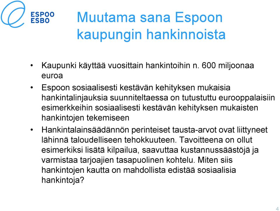 sosiaalisesti kestävän kehityksen mukaisten hankintojen tekemiseen Hankintalainsäädännön perinteiset tausta-arvot ovat liittyneet lähinnä