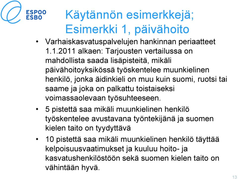 1.2011 alkaen: Tarjousten vertailussa on mahdollista saada lisäpisteitä, mikäli päivähoitoyksikössä työskentelee muunkielinen henkilö, jonka äidinkieli on