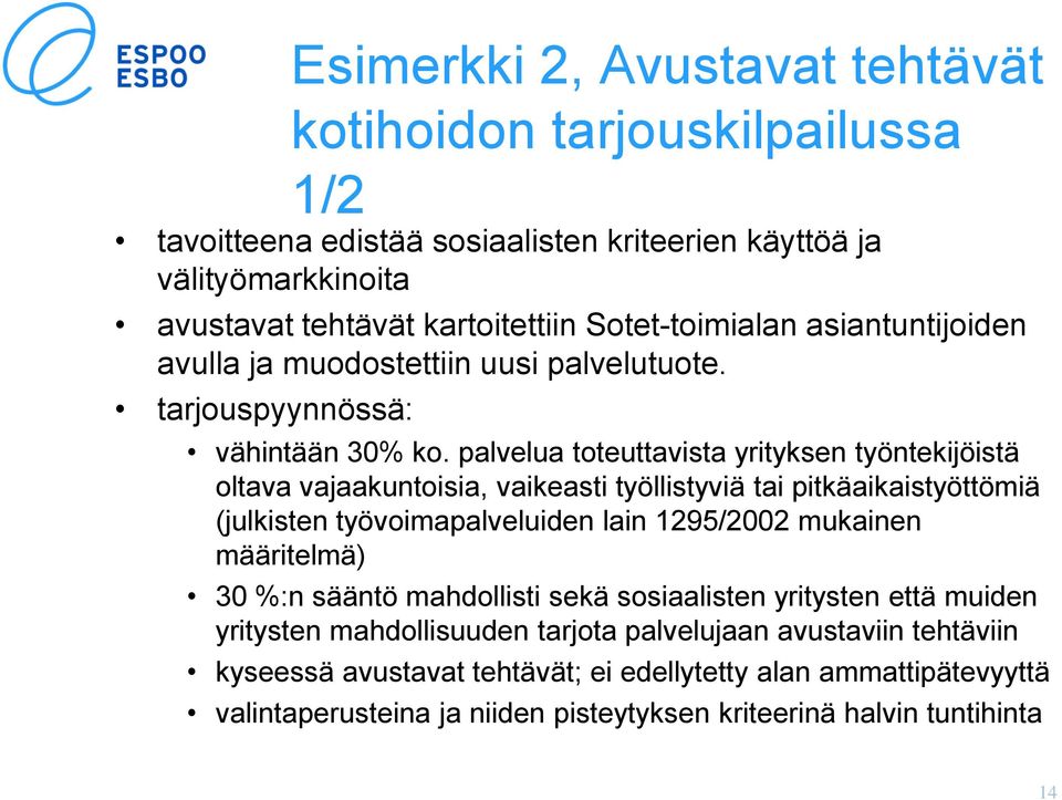 palvelua toteuttavista yrityksen työntekijöistä oltava vajaakuntoisia, vaikeasti työllistyviä tai pitkäaikaistyöttömiä (julkisten työvoimapalveluiden lain 1295/2002 mukainen määritelmä)