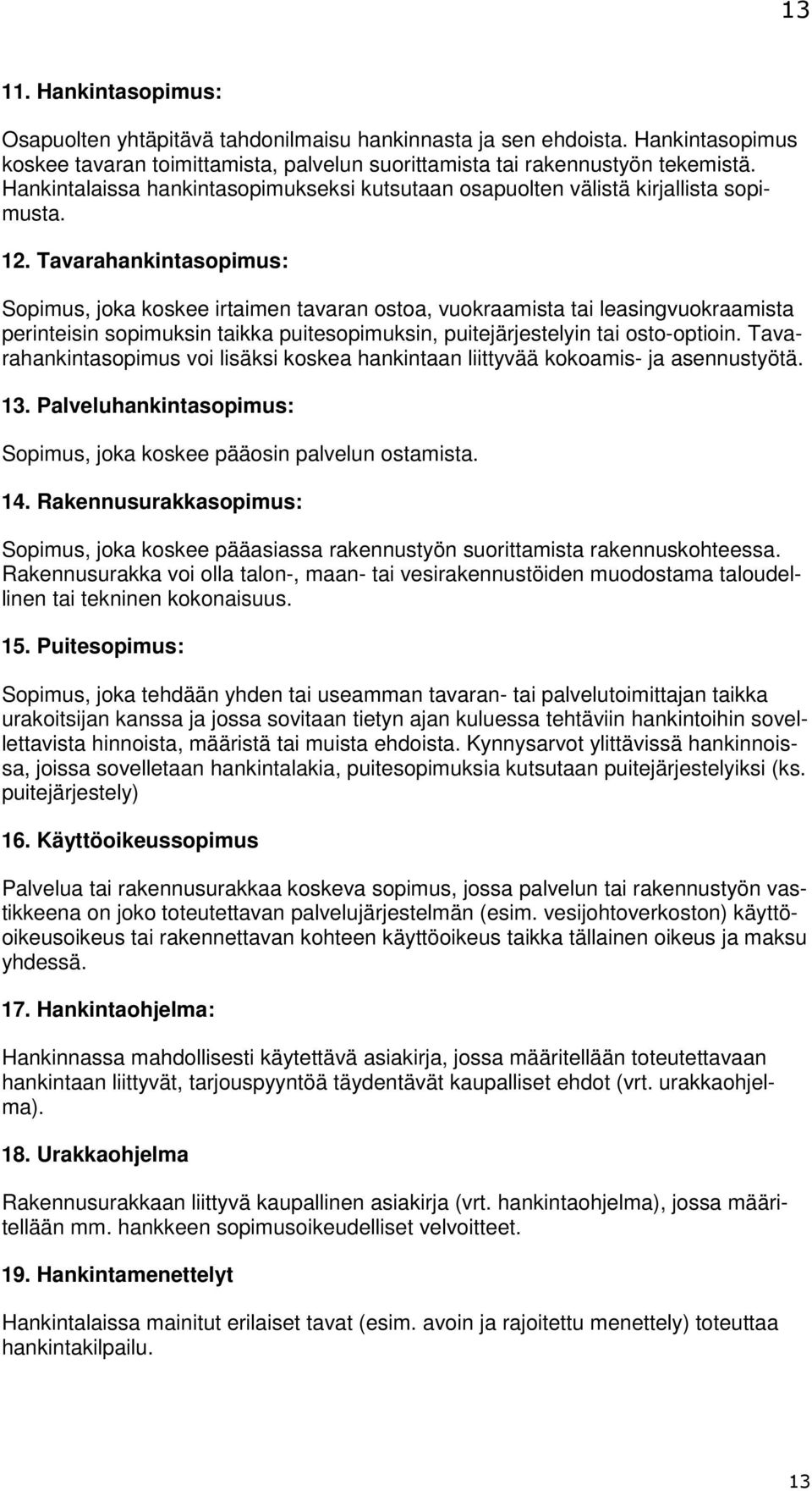 Tavarahankintasopimus: Sopimus, joka koskee irtaimen tavaran ostoa, vuokraamista tai leasingvuokraamista perinteisin sopimuksin taikka puitesopimuksin, puitejärjestelyin tai osto-optioin.