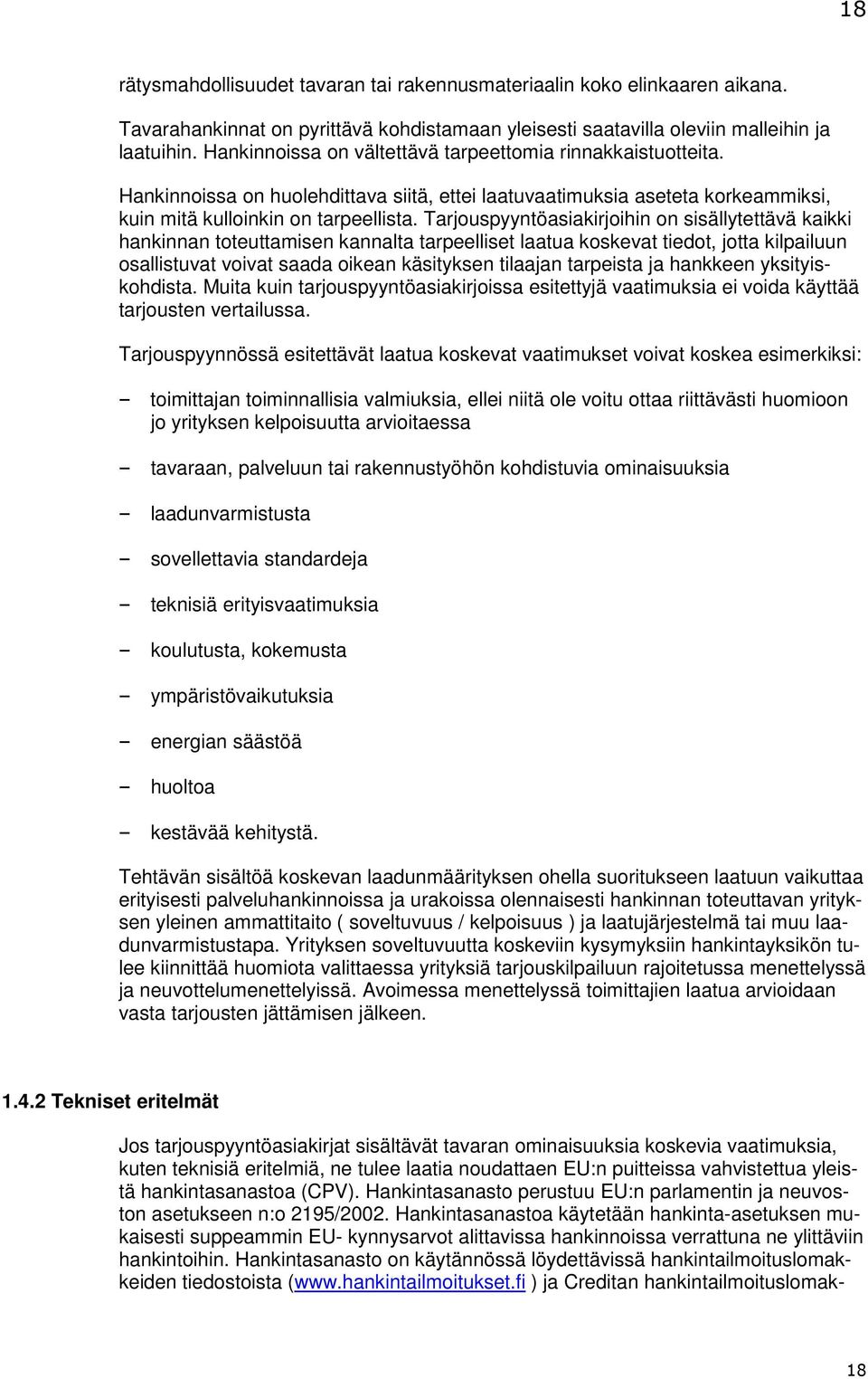 Tarjouspyyntöasiakirjoihin on sisällytettävä kaikki hankinnan toteuttamisen kannalta tarpeelliset laatua koskevat tiedot, jotta kilpailuun osallistuvat voivat saada oikean käsityksen tilaajan
