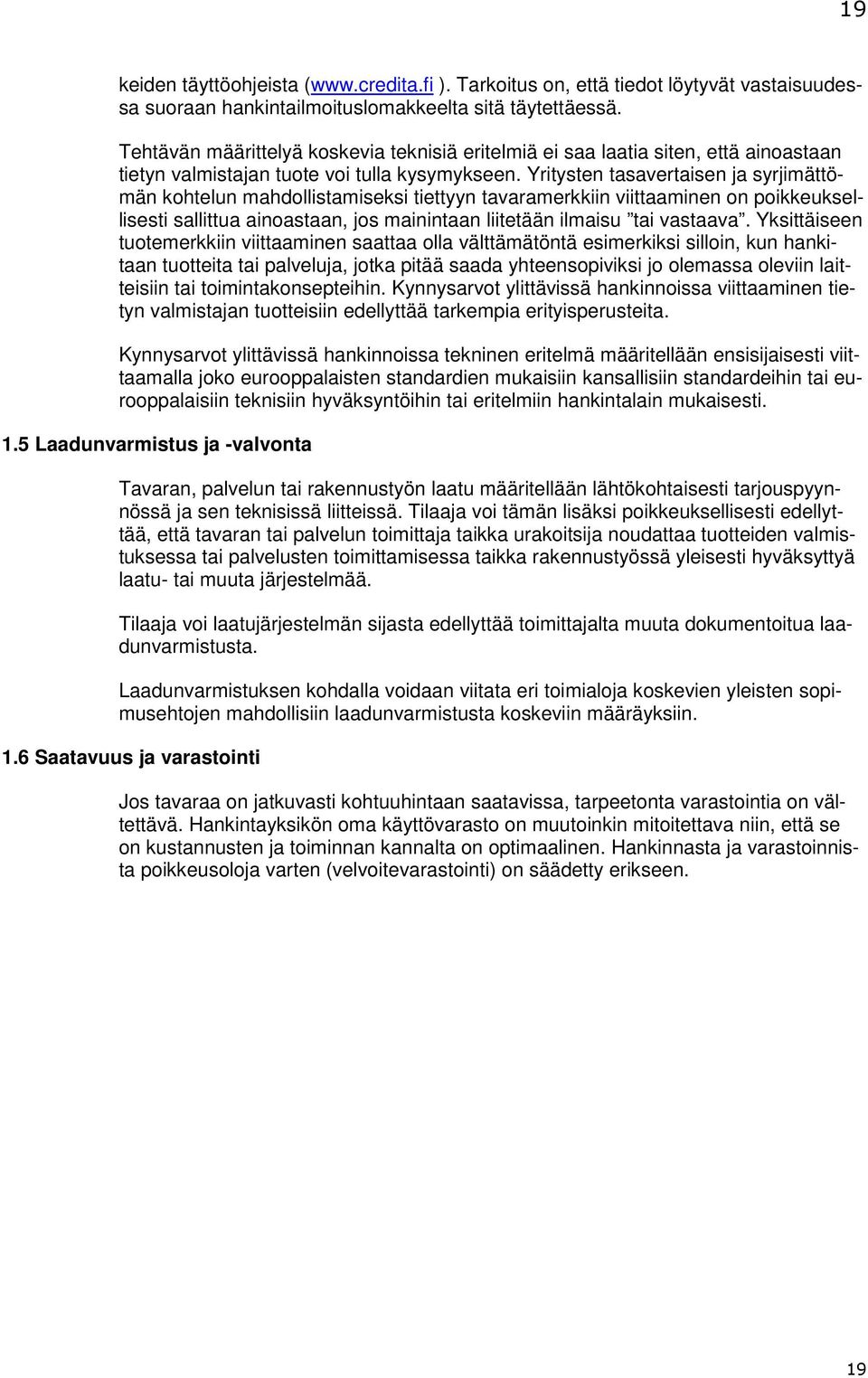 Yritysten tasavertaisen ja syrjimättömän kohtelun mahdollistamiseksi tiettyyn tavaramerkkiin viittaaminen on poikkeuksellisesti sallittua ainoastaan, jos mainintaan liitetään ilmaisu tai vastaava.