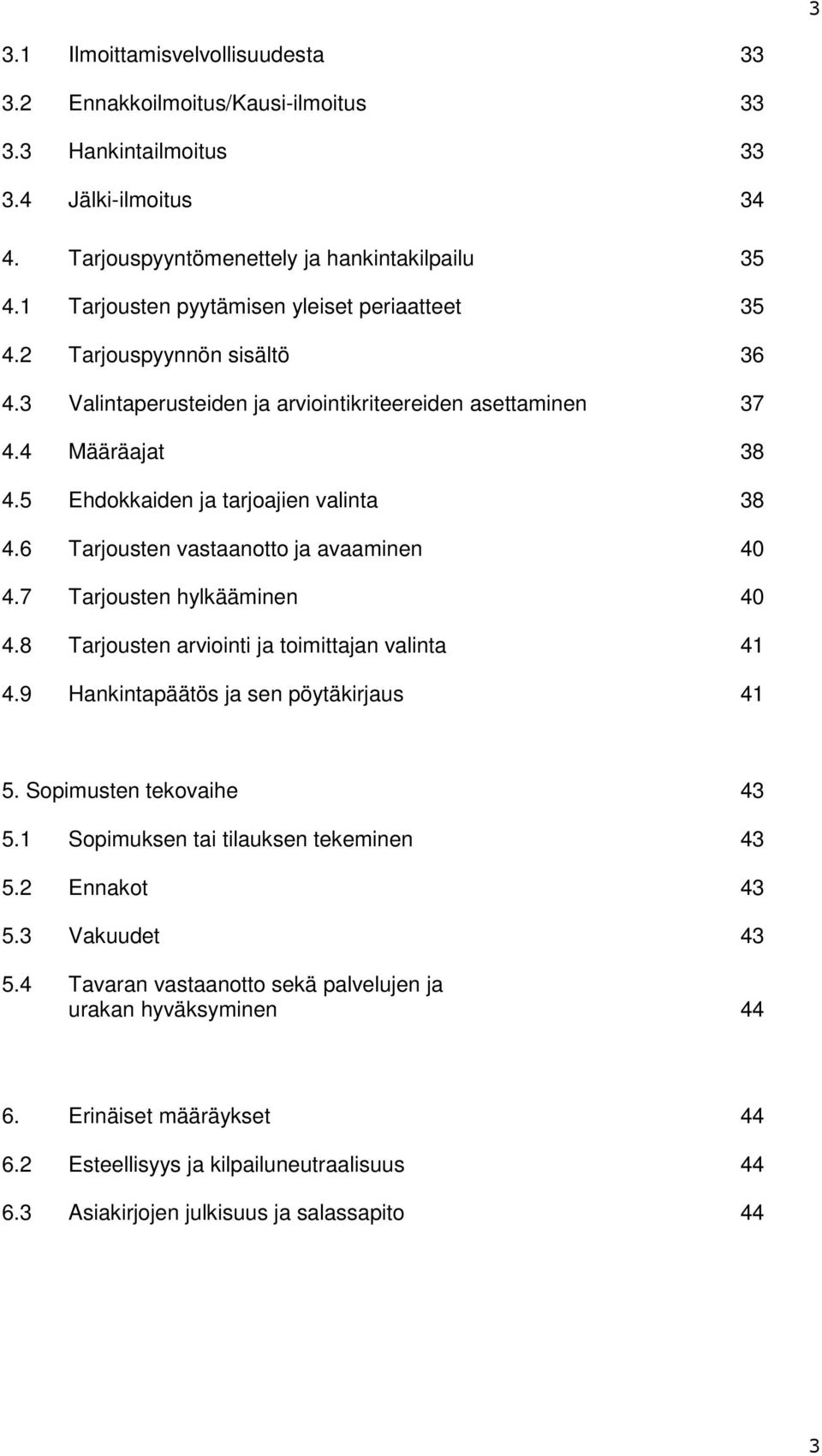 6 Tarjousten vastaanotto ja avaaminen 40 4.7 Tarjousten hylkääminen 40 4.8 Tarjousten arviointi ja toimittajan valinta 41 4.9 Hankintapäätös ja sen pöytäkirjaus 41 5. Sopimusten tekovaihe 43 5.