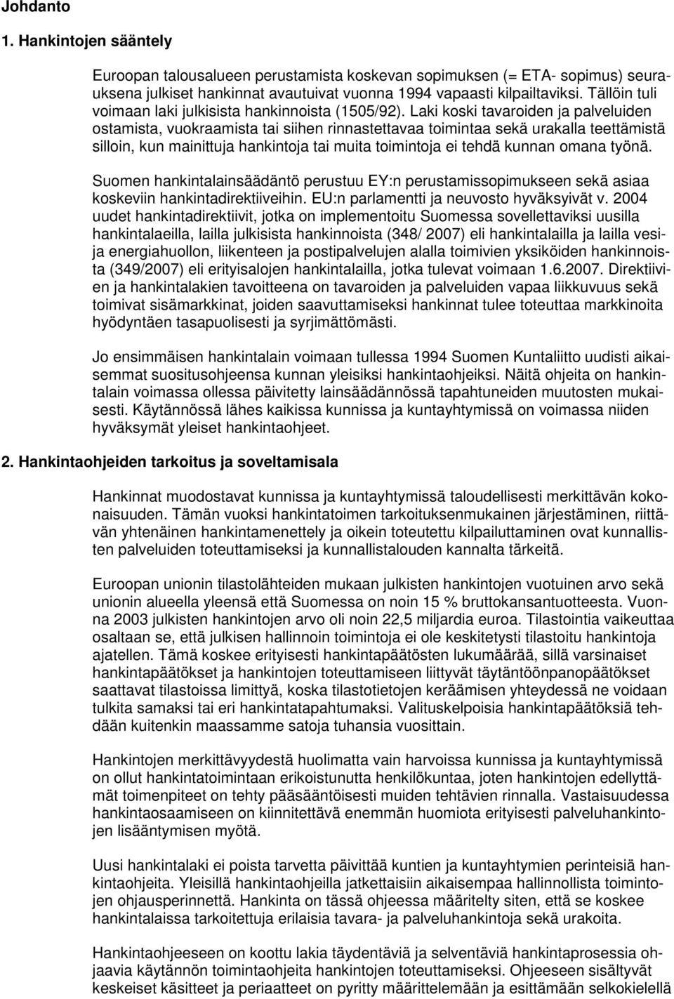 Laki koski tavaroiden ja palveluiden ostamista, vuokraamista tai siihen rinnastettavaa toimintaa sekä urakalla teettämistä silloin, kun mainittuja hankintoja tai muita toimintoja ei tehdä kunnan