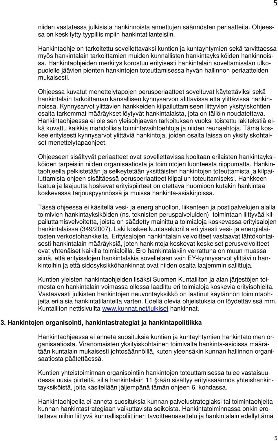 Hankintaohjeiden merkitys korostuu erityisesti hankintalain soveltamisalan ulkopuolelle jäävien pienten hankintojen toteuttamisessa hyvän hallinnon periaatteiden mukaisesti.