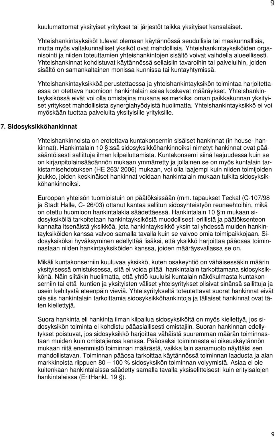 Yhteishankintayksiköiden organisointi ja niiden toteuttamien yhteishankintojen sisältö voivat vaihdella alueellisesti.