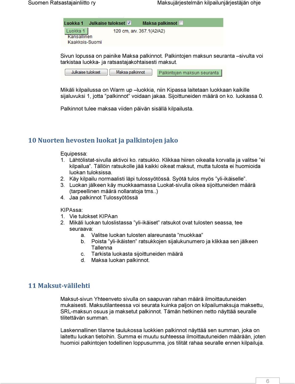 Palkinnot tulee maksaa viiden päivän sisällä kilpailusta. 10 Nuorten hevosten luokat ja palkintojen jako Equipessa: 1. Lähtölistat-sivulla aktivoi ko. ratsukko.