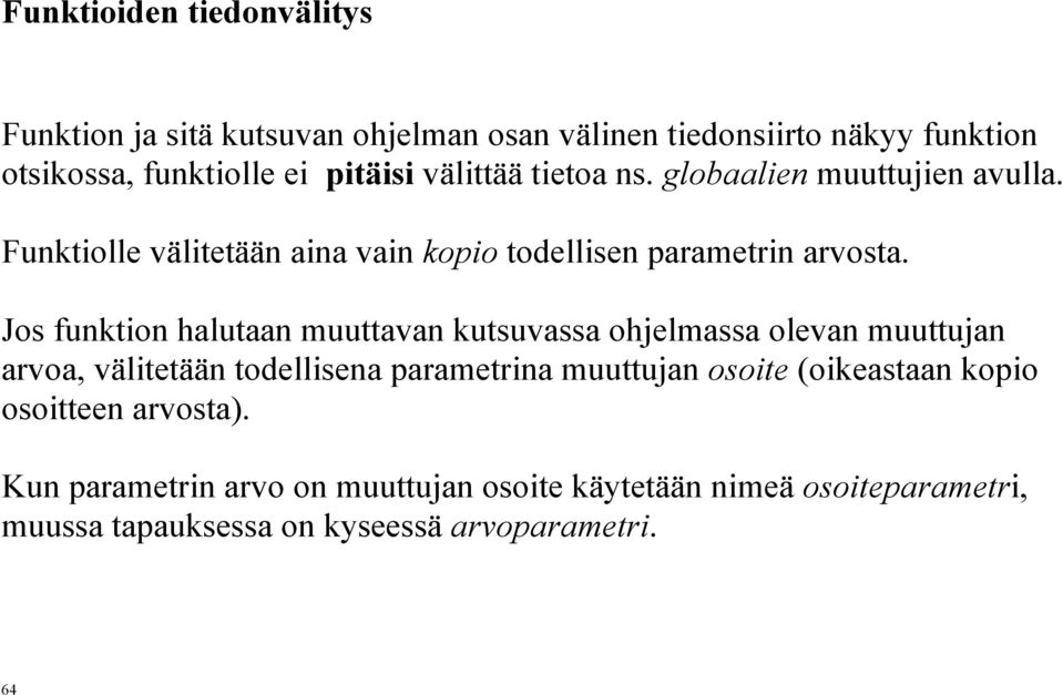 Jos funktion halutaan muuttavan kutsuvassa ohjelmassa olevan muuttujan arvoa, välitetään todellisena parametrina muuttujan osoite