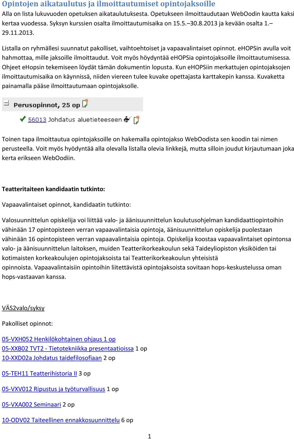 ehopsin avulla voit hahmottaa, mille jaksoille ilmoittaudut. Voit myös höydyntää ehopsia opintojaksoille ilmoittautumisessa. Ohjeet ehopsin tekemiseen löydät tämän dokumentin lopusta.