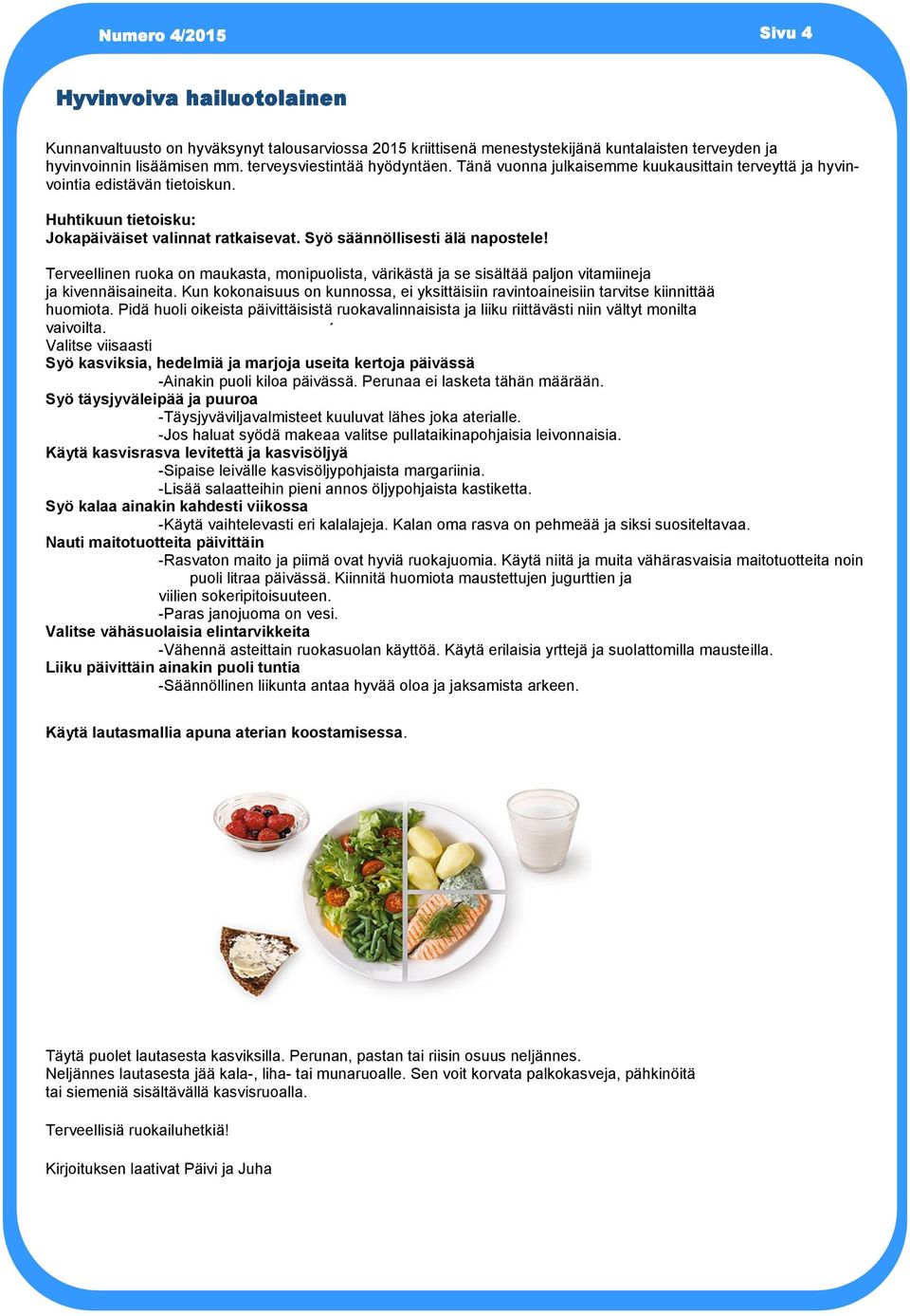 Terveellinen ruoka on maukasta, monipuolista, värikästä ja se sisältää paljon vitamiineja ja kivennäisaineita.