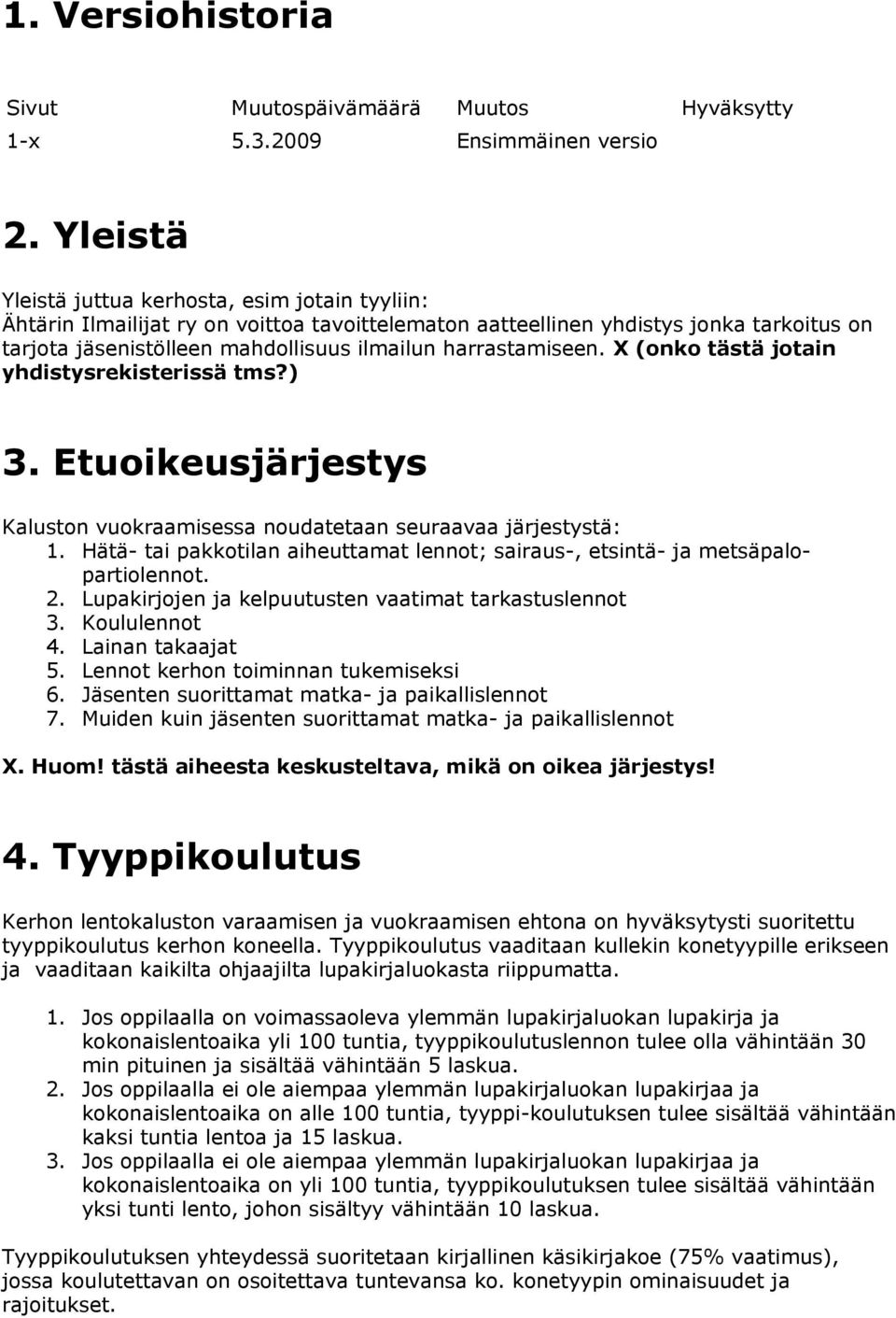 harrastamiseen. X (onko tästä jotain yhdistysrekisterissä tms?) 3. Etuoikeusjärjestys Kaluston vuokraamisessa noudatetaan seuraavaa järjestystä: 1.