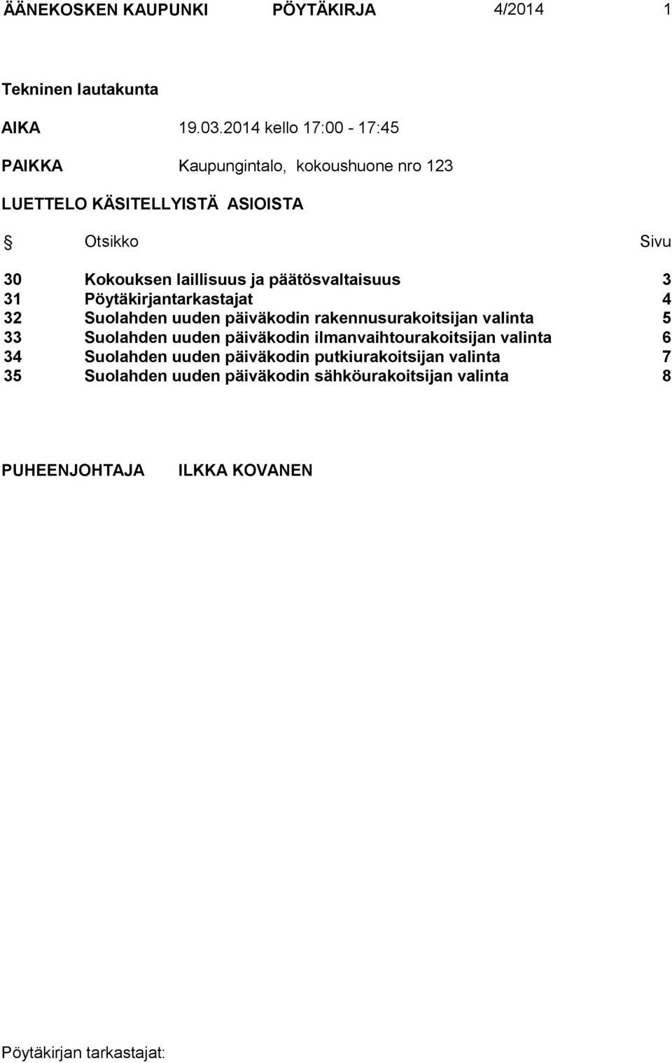 laillisuus ja päätösvaltaisuus 3 31 Pöytäkirjantarkastajat 4 32 Suolahden uuden päiväkodin rakennusurakoitsijan valinta 5 33