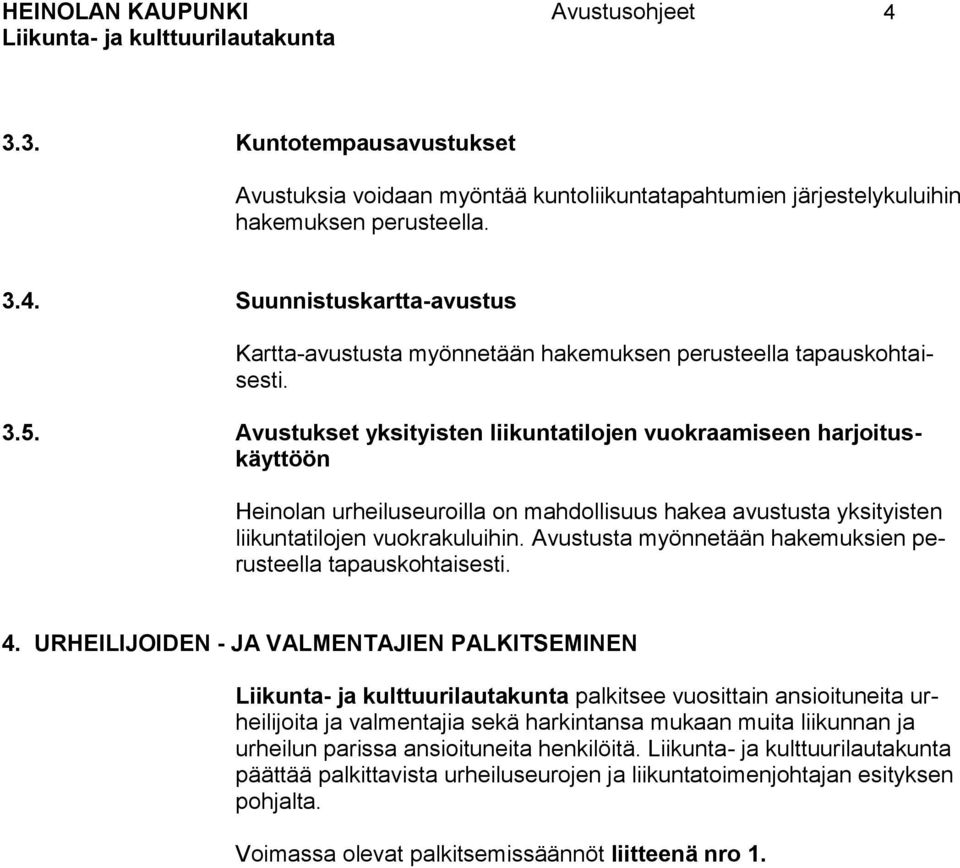 Avustusta myönnetään hakemuksien perusteella tapauskohtaisesti. 4.