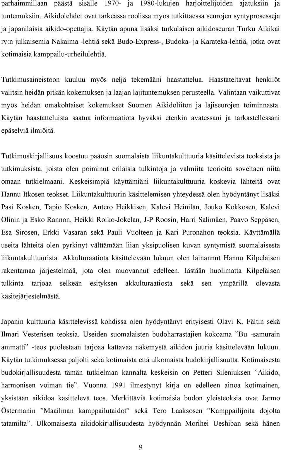 Käytän apuna lisäksi turkulaisen aikidoseuran Turku Aikikai ry:n julkaisemia Nakaima -lehtiä sekä Budo-Express-, Budoka- ja Karateka-lehtiä, jotka ovat kotimaisia kamppailu-urheilulehtiä.