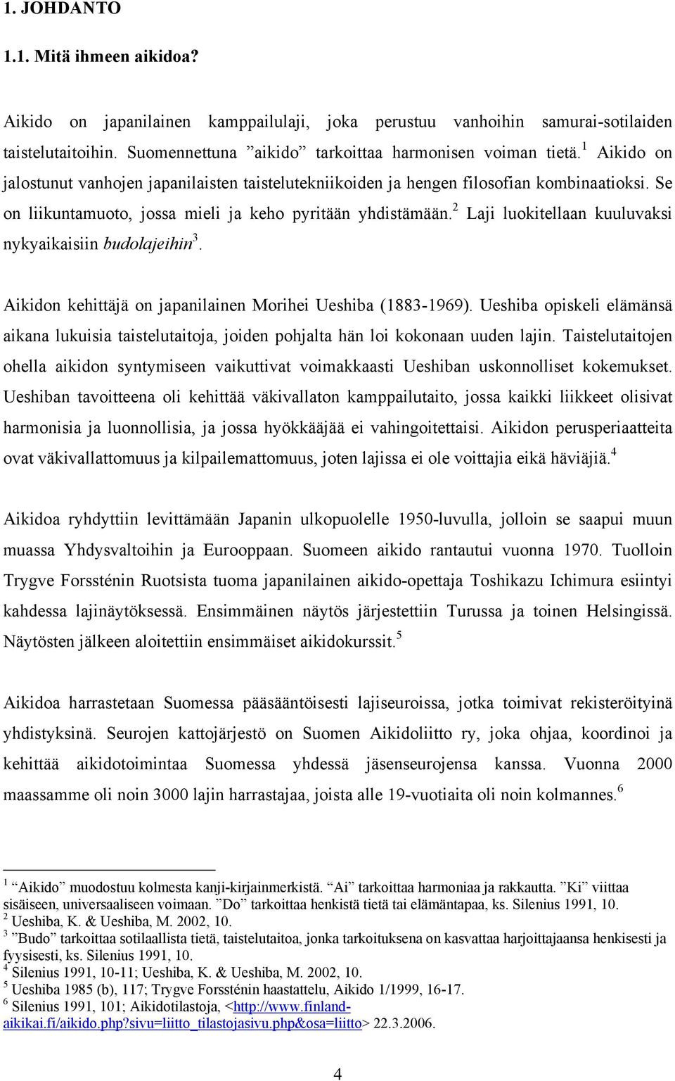 2 Laji luokitellaan kuuluvaksi nykyaikaisiin budolajeihin 3. Aikidon kehittäjä on japanilainen Morihei Ueshiba (1883-1969).