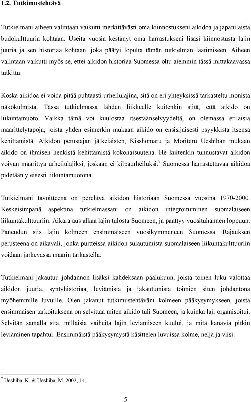 Aiheen valintaan vaikutti myös se, ettei aikidon historiaa Suomessa oltu aiemmin tässä mittakaavassa tutkittu.