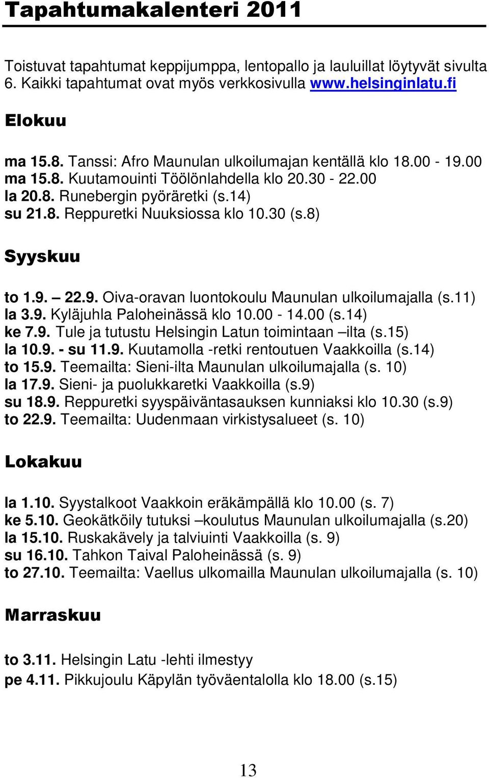 8) Syyskuu to 1.9. 22.9. Oiva-oravan luontokoulu Maunulan ulkoilumajalla (s.11) la 3.9. Kyläjuhla Paloheinässä klo 10.00-14.00 (s.14) ke 7.9. Tule ja tutustu Helsingin Latun toimintaan ilta (s.