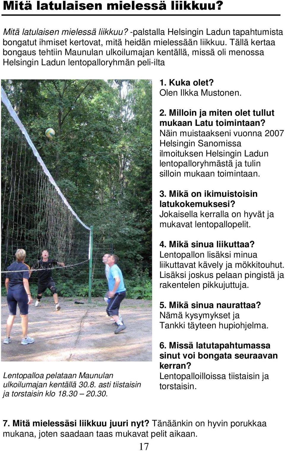 Milloin ja miten olet tullut mukaan Latu toimintaan? Näin muistaakseni vuonna 2007 Helsingin Sanomissa ilmoituksen Helsingin Ladun lentopalloryhmästä ja tulin silloin mukaan toimintaan. 3.