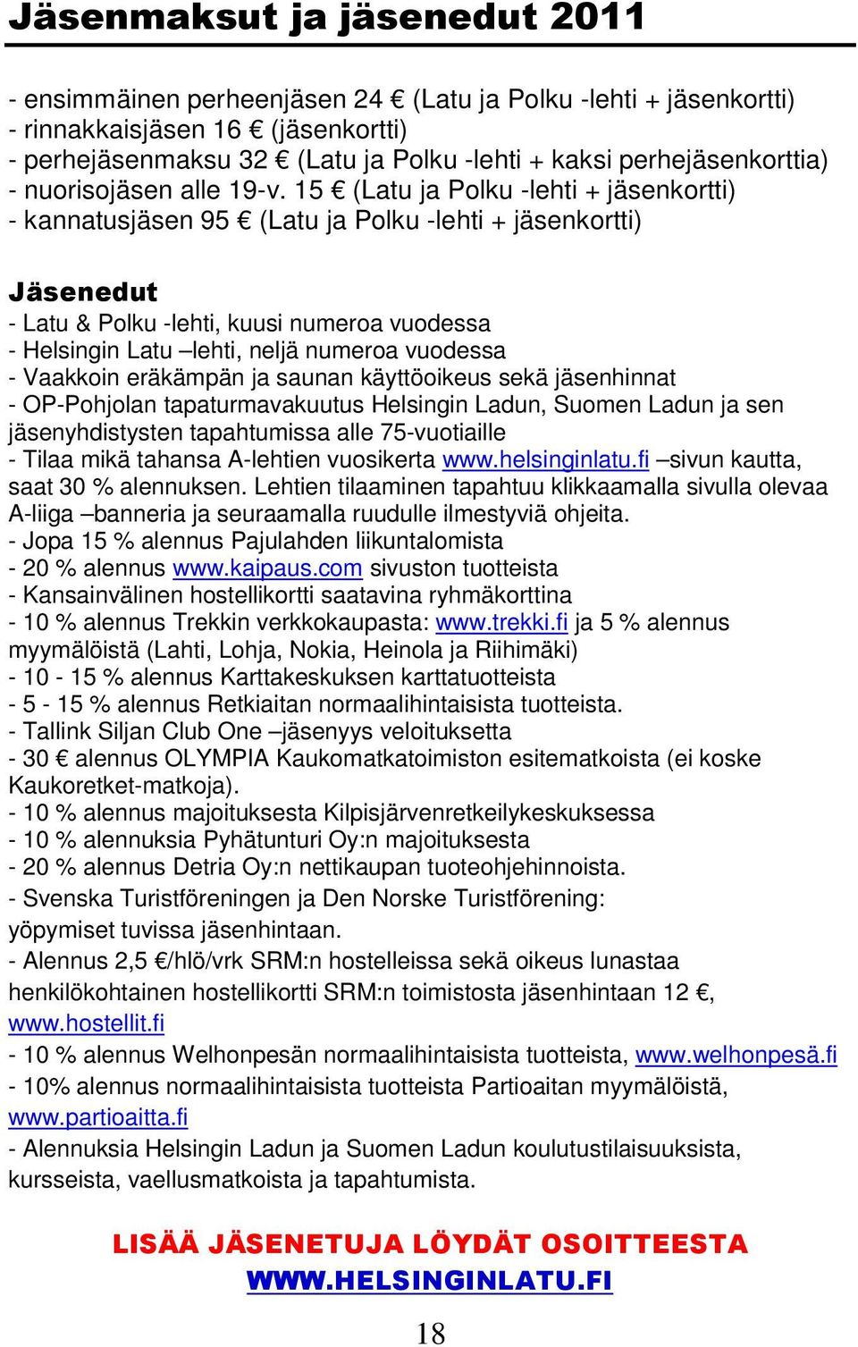 15 (Latu ja Polku -lehti + jäsenkortti) - kannatusjäsen 95 (Latu ja Polku -lehti + jäsenkortti) Jäsenedut - Latu & Polku -lehti, kuusi numeroa vuodessa - Helsingin Latu lehti, neljä numeroa vuodessa