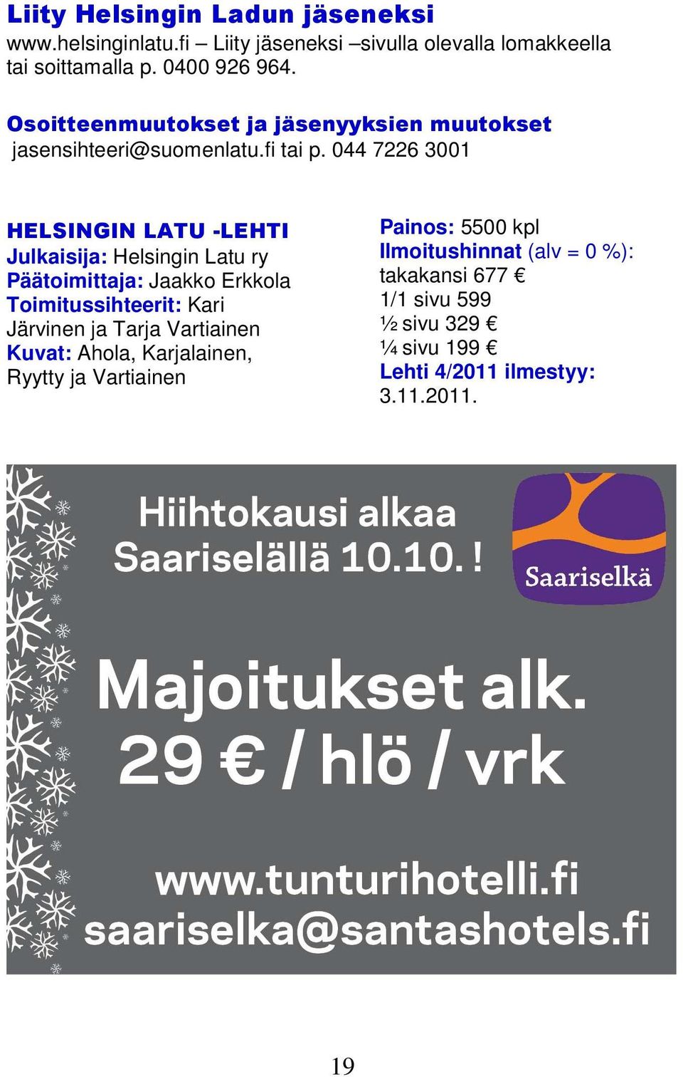 044 7226 3001 HELSINGIN LATU -LEHTI Julkaisija: Helsingin Latu ry Päätoimittaja: Jaakko Erkkola Toimitussihteerit: Kari Järvinen ja