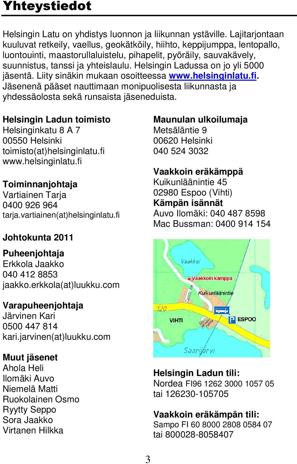 Helsingin Ladussa on jo yli 5000 jäsentä. Liity sinäkin mukaan osoitteessa www.helsinginlatu.fi. Jäsenenä pääset nauttimaan monipuolisesta liikunnasta ja yhdessäolosta sekä runsaista jäseneduista.