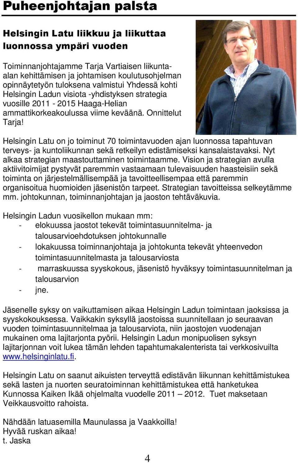 Helsingin Latu on jo toiminut 70 toimintavuoden ajan luonnossa tapahtuvan terveys- ja kuntoliikunnan sekä retkeilyn edistämiseksi kansalaistavaksi. Nyt alkaa strategian maastouttaminen toimintaamme.