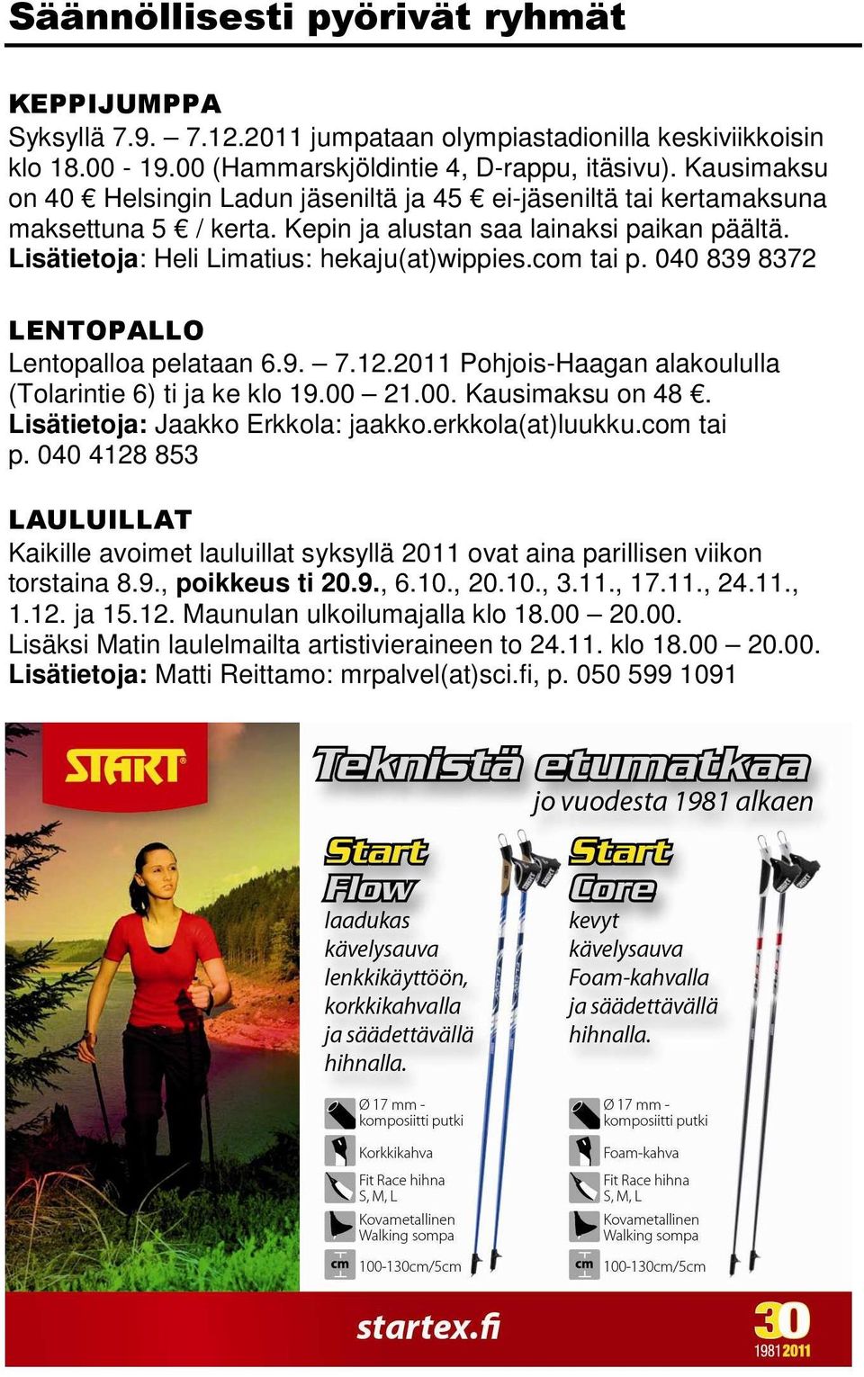 com tai p. 040 839 8372 LENTOPALLO Lentopalloa pelataan 6.9. 7.12.2011 Pohjois-Haagan alakoululla (Tolarintie 6) ti ja ke klo 19.00 21.00. Kausimaksu on 48. Lisätietoja: Jaakko Erkkola: jaakko.