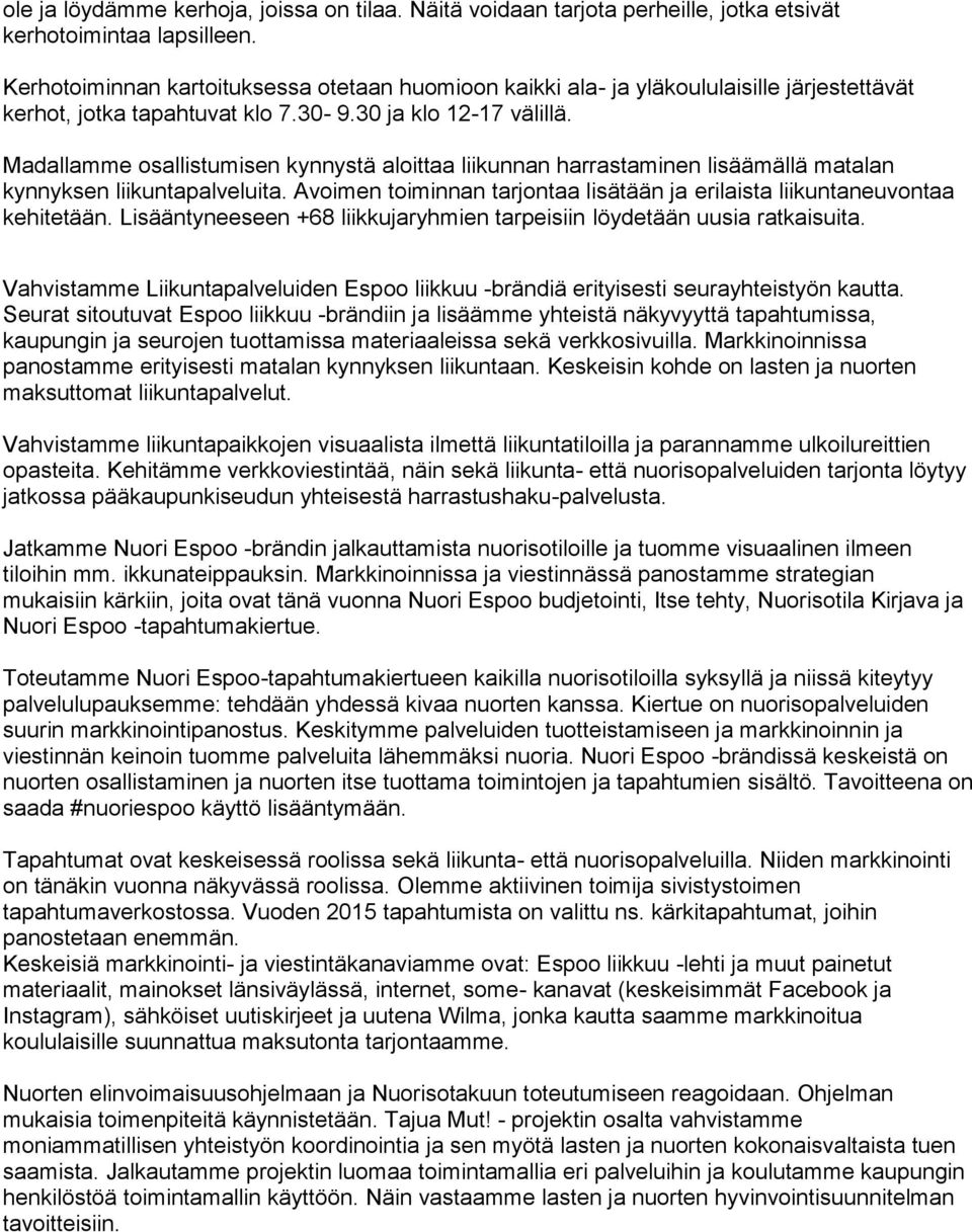 Madallamme osallistumisen kynnystä aloittaa liikunnan harrastaminen lisäämällä matalan kynnyksen liikuntapalveluita. Avoimen toiminnan tarjontaa lisätään ja erilaista liikuntaneuvontaa kehitetään.