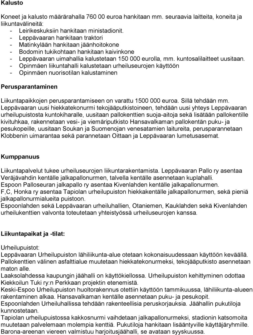 - Opinmäen liikuntahalli kalustetaan urheiluseurojen käyttöön - Opinmäen nuorisotilan kalustaminen Perusparantaminen Liikuntapaikkojen perusparantamiseen on varattu 1500 000 euroa. Sillä tehdään mm.