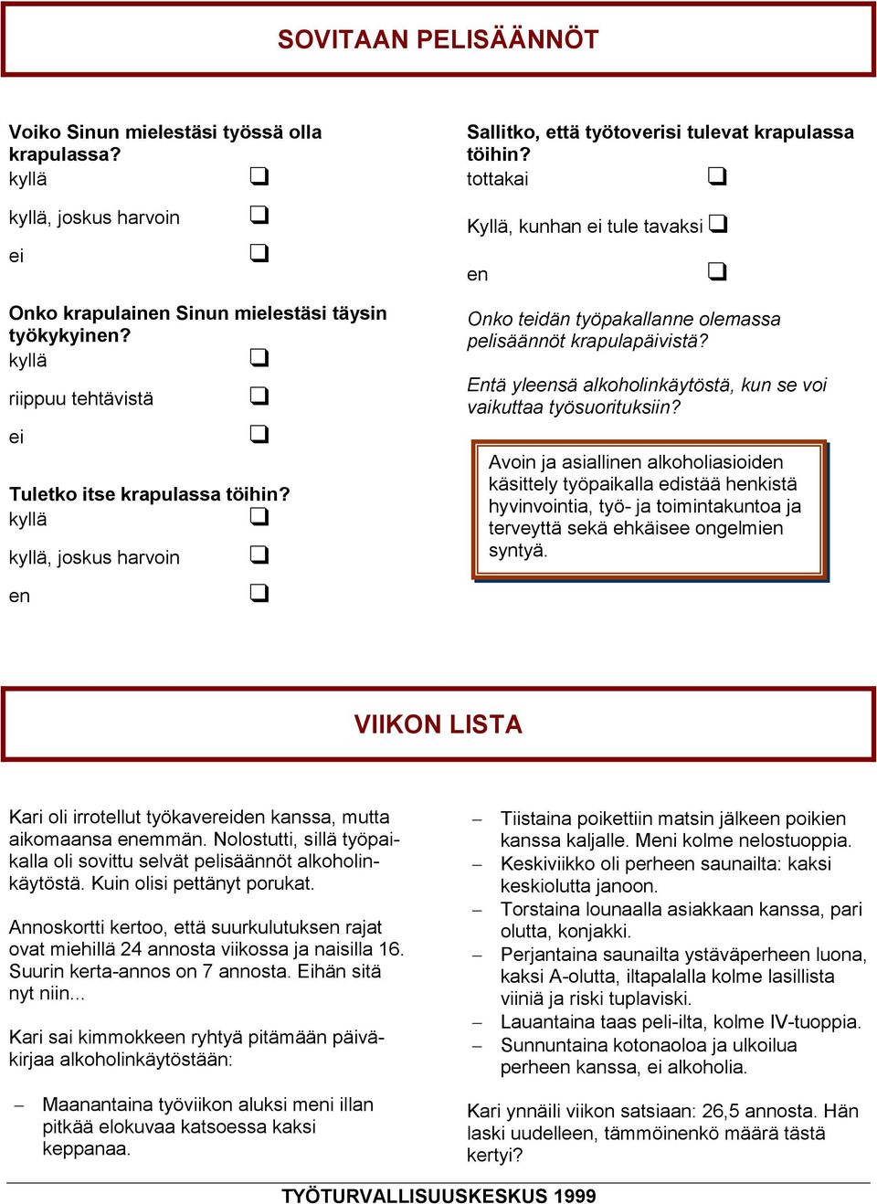 tottakai Kyllä, kunhan ei tule tavaksi en Onko teidän työpakallanne olemassa pelisäännöt krapulapäivistä? Entä yleensä alkoholinkäytöstä, kun se voi vaikuttaa työsuorituksiin?