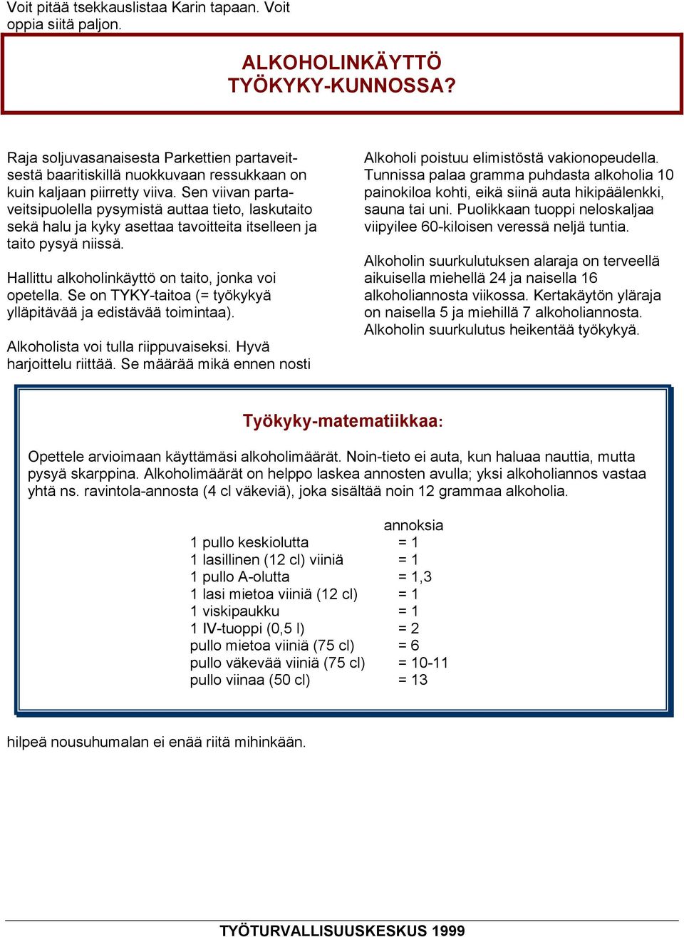 Sen viivan partaveitsipuolella pysymistä auttaa tieto, laskutaito sekä halu ja kyky asettaa tavoitteita itselleen ja taito pysyä niissä. Hallittu alkoholinkäyttö on taito, jonka voi opetella.