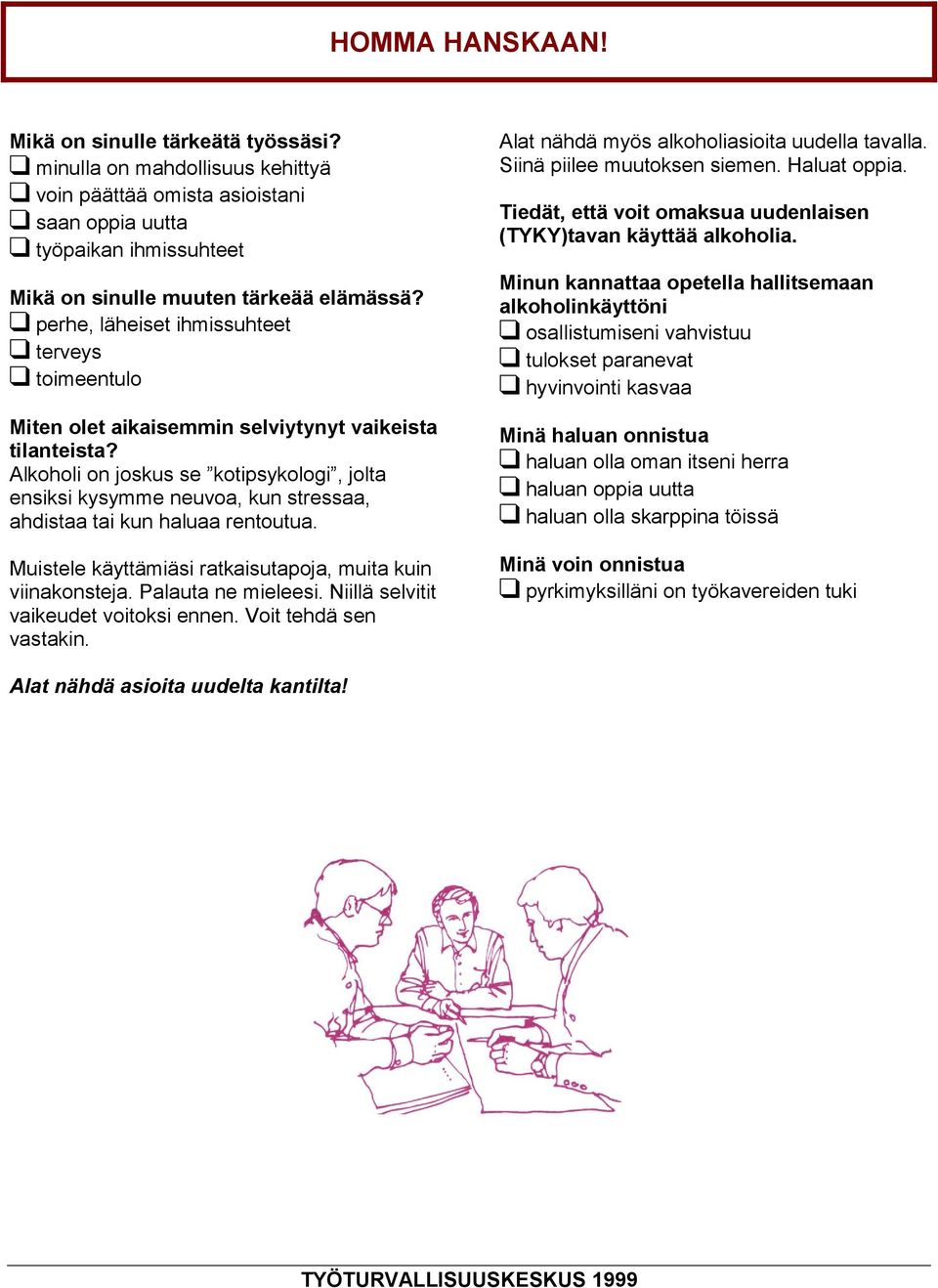 Alkoholi on joskus se kotipsykologi, jolta ensiksi kysymme neuvoa, kun stressaa, ahdistaa tai kun haluaa rentoutua. Muistele käyttämiäsi ratkaisutapoja, muita kuin viinakonsteja. Palauta ne mieleesi.