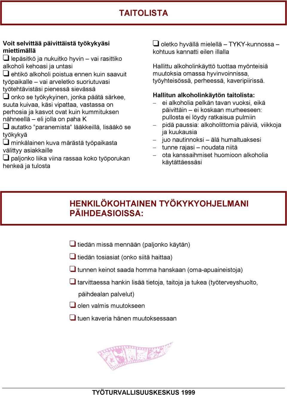 autatko paranemista lääkkeillä, lisääkö se työkykyä minkälainen kuva märästä työpaikasta välittyy asiakkaille paljonko liika viina rassaa koko työporukan henkeä ja tulosta oletko hyvällä mielellä