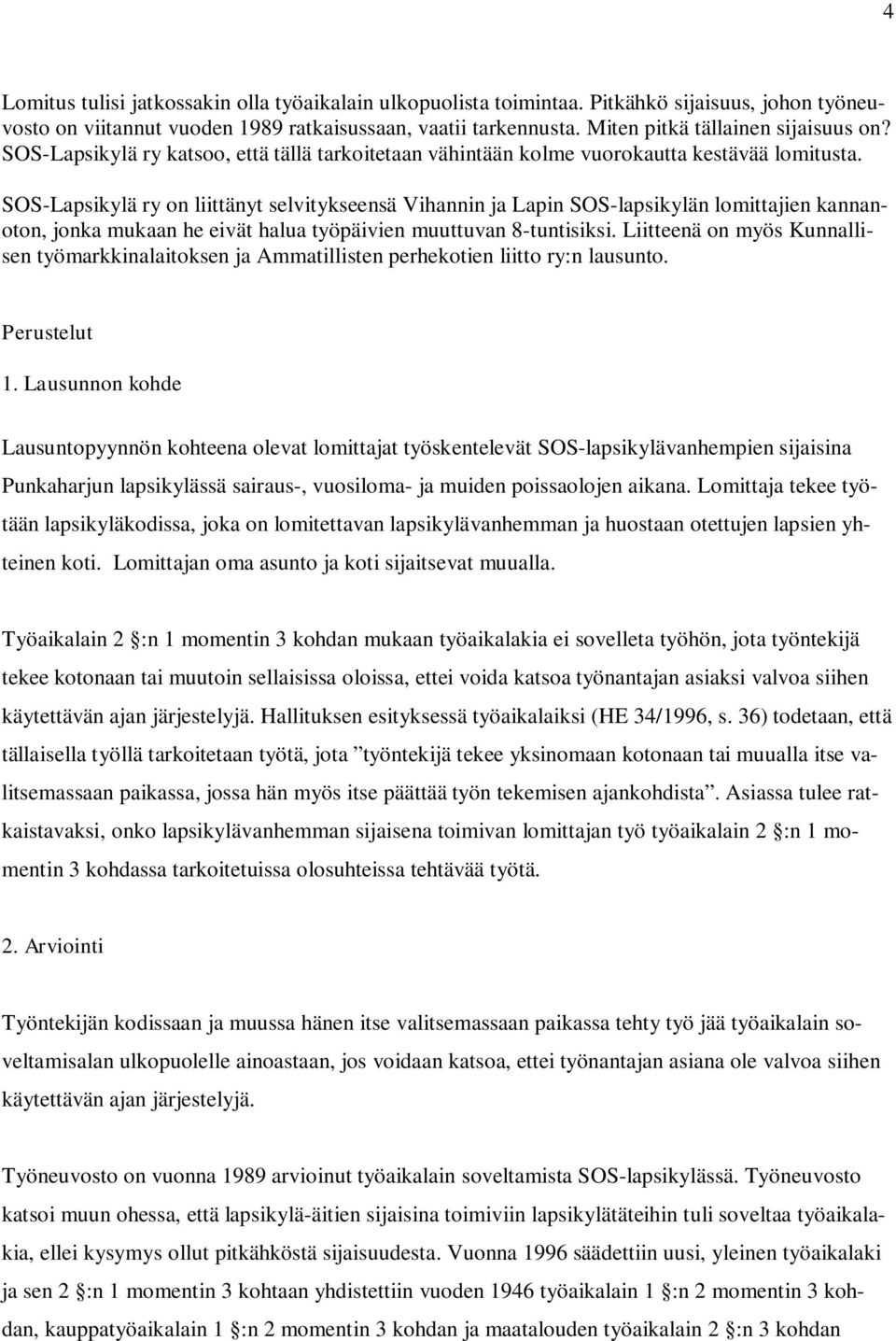 SOS-Lapsikylä ry on liittänyt selvitykseensä Vihannin ja Lapin SOS-lapsikylän lomittajien kannanoton, jonka mukaan he eivät halua työpäivien muuttuvan 8-tuntisiksi.