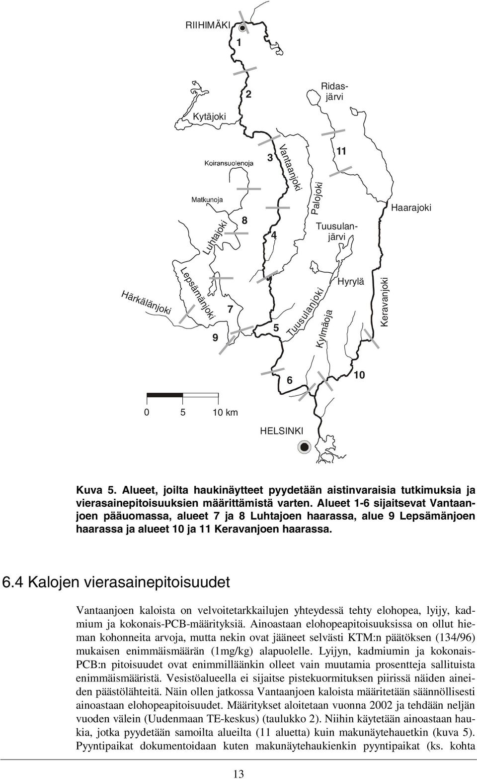 Alueet 1-6 sijaitsevat Vantaanjoen pääuomassa, alueet 7 ja 8 Luhtajoen haarassa, alue 9 Lepsämänjoen haarassa ja alueet 10 ja 11 Keravanjoen haarassa. 6.